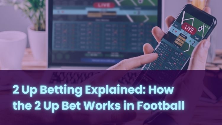 2 Up Betting Explained: How the 2 Up Bet Works in Football