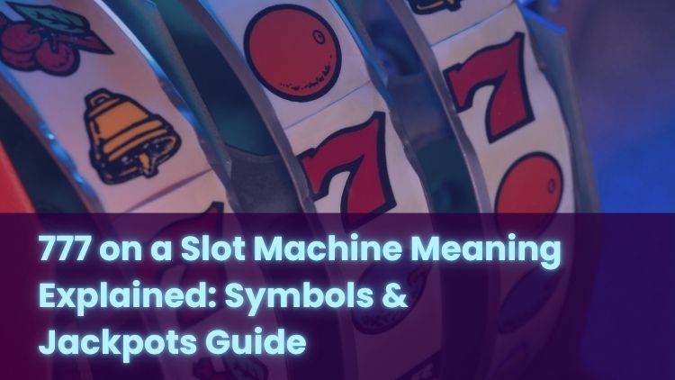 777 on a Slot Machine Meaning Explained: Symbols & Jackpots Guide