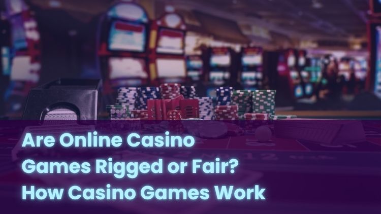 Are Online Casino Games Rigged or Fair? How Casino Games Work
