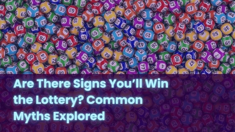 Are There Signs You’ll Win the Lottery? Common Myths Explored