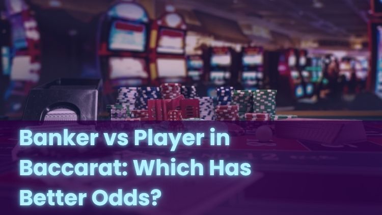 Banker vs Player in Baccarat: Which Has Better Odds?