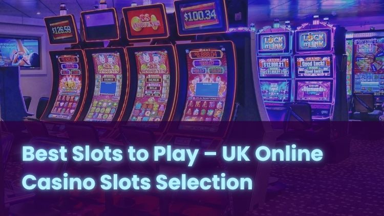 Best Slots to Play – UK Online Casino Slots Selection