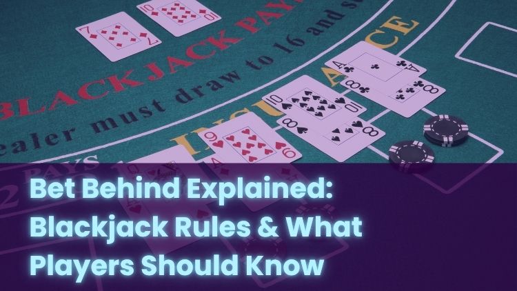 Bet Behind Explained: Blackjack Rules & What Players Should Know