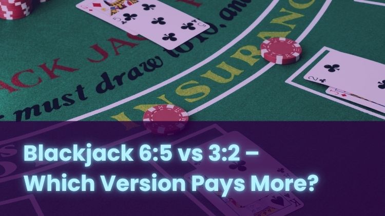 Blackjack 6:5 vs 3:2 – Which Version Pays More?