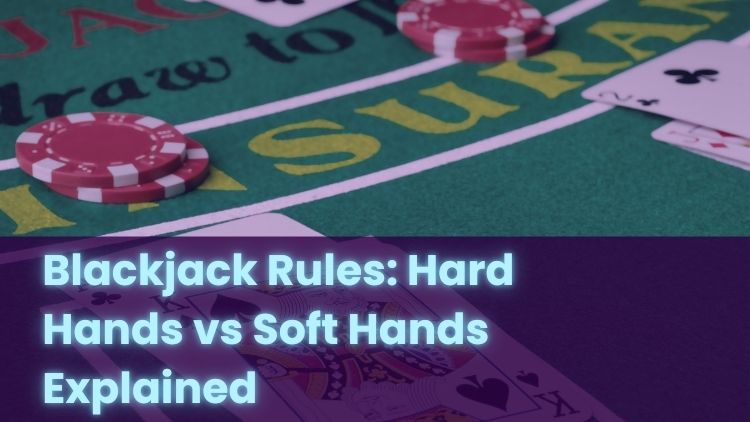 Blackjack Rules: Hard Hands vs Soft Hands Explained