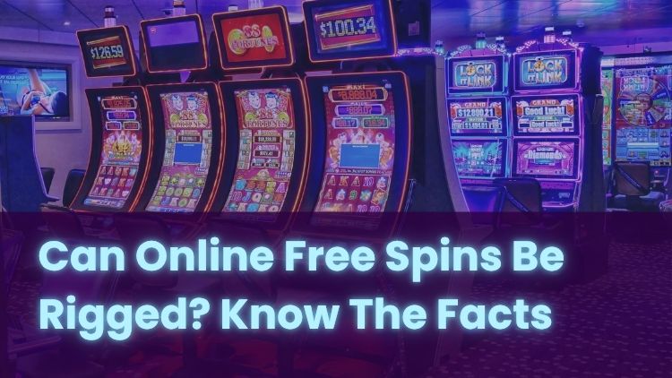 Can Online Free Spins Be Rigged? Know The Facts