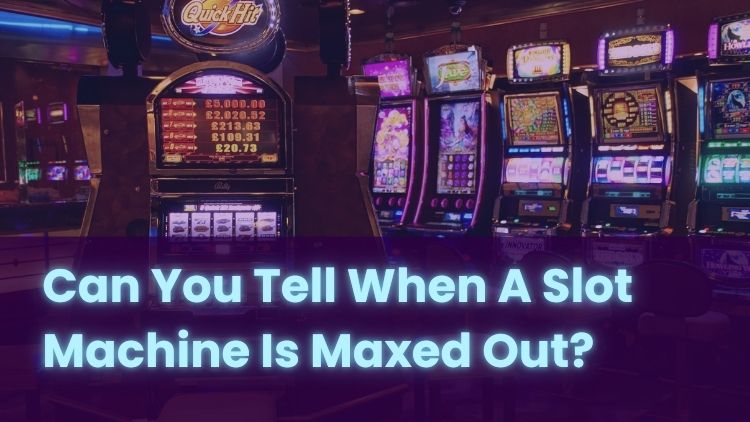 Can You Tell When A Slot Machine Is Maxed Out?