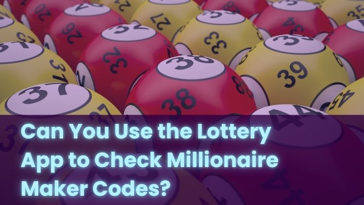 Can You Use the Lottery App to Check Millionaire Maker Codes?