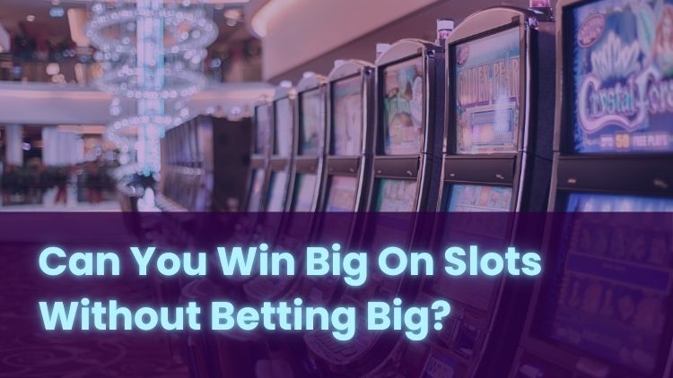 Can You Win Big On Slots Without Betting Big?