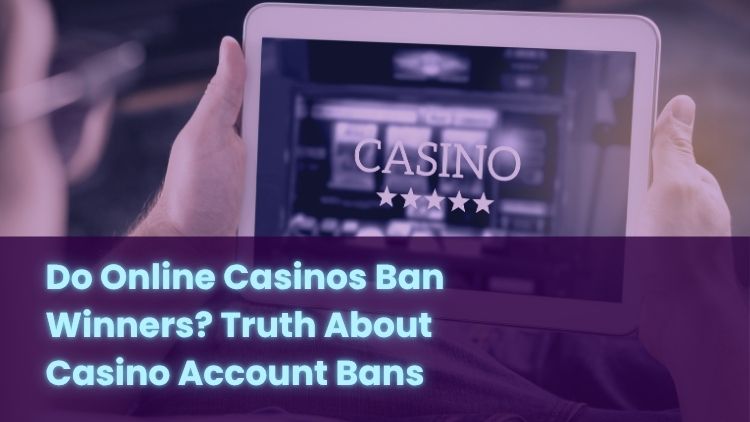 Do Online Casinos Ban Winners? Truth About Casino Account Bans