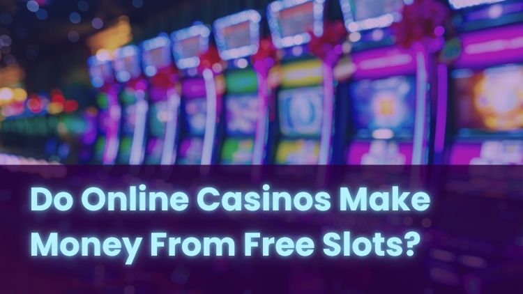 Do Online Casinos Make Money From Free Slots?