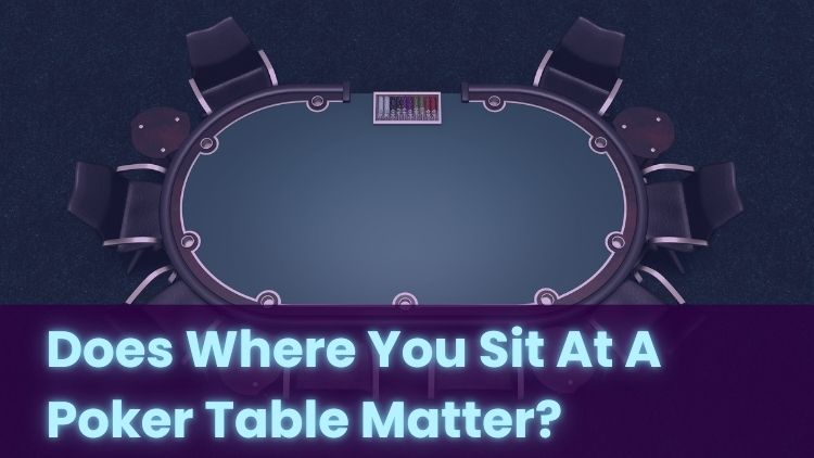 Does Where You Sit At A Poker Table Matter?