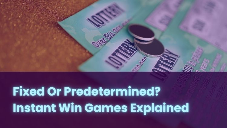Fixed Or Predetermined? Instant Win Games Explained