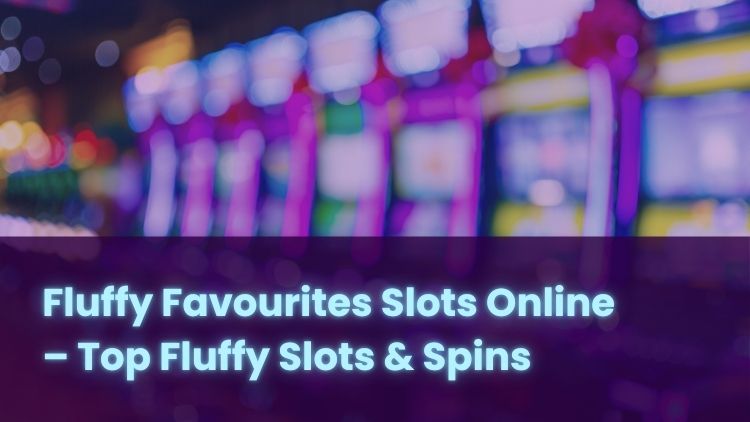 Fluffy Favourites Slots Online – Top Fluffy Slots & Spins