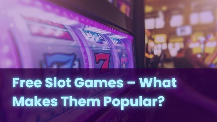 Free Slot Games – What Makes Them Popular?