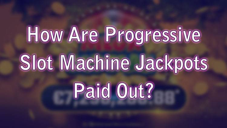 How Are Progressive Slot Machine Jackpots Paid Out?