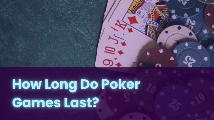 How Long Do Poker Games Last?