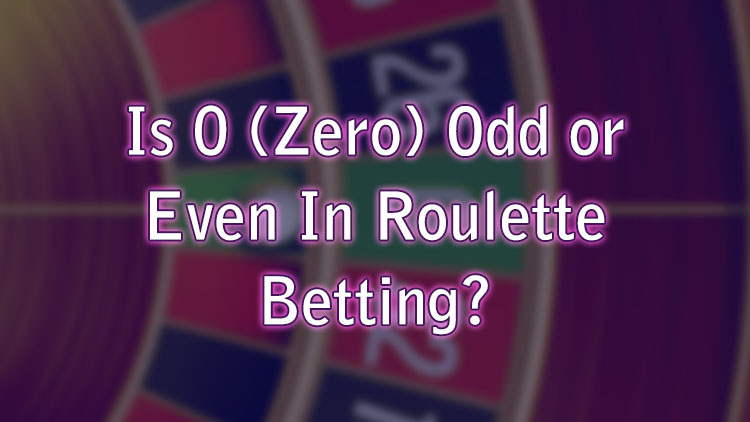 Is 0 (Zero) Odd or Even In Roulette Betting?