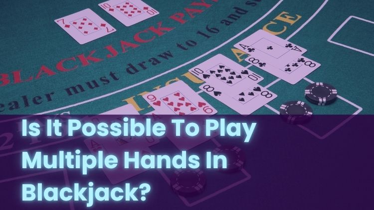 Is It Possible To Play Multiple Hands In Blackjack?