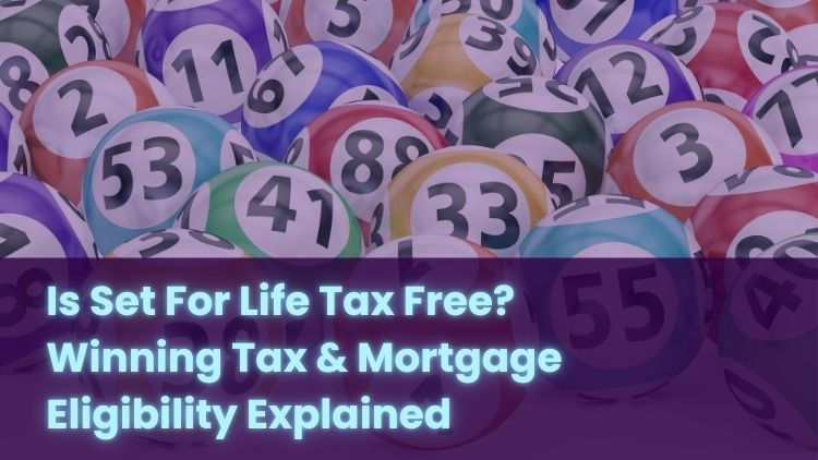 Is Set For Life Tax Free? Winning Tax & Mortgage Eligibility Explained