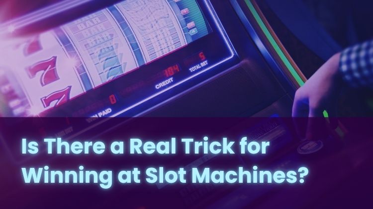 Is There a Real Trick for Winning at Slot Machines?