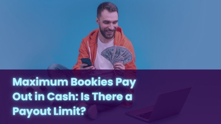 Maximum Bookies Pay Out in Cash: Is There a Payout Limit?