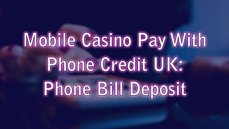 Mobile Casino Pay With Phone Credit UK: Phone Bill Deposit