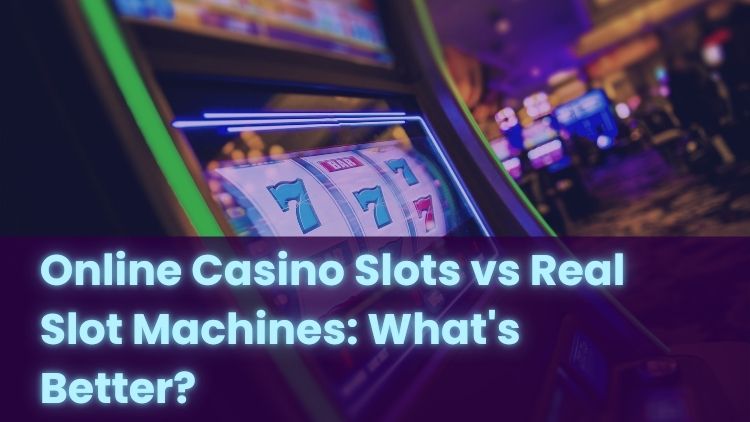 Online Casino Slots vs Real Slot Machines: What's Better?