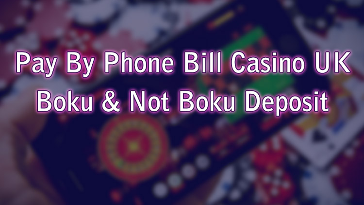 Pay By Phone Bill Casino UK | Boku & Not Boku Deposit