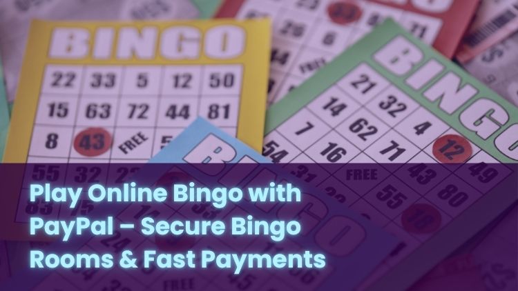 Play Online Bingo with PayPal – Secure Bingo Rooms & Fast Payments