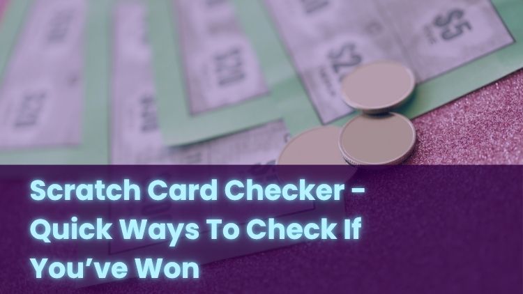 Scratch Card Checker - Quick Ways To Check If You’ve Won