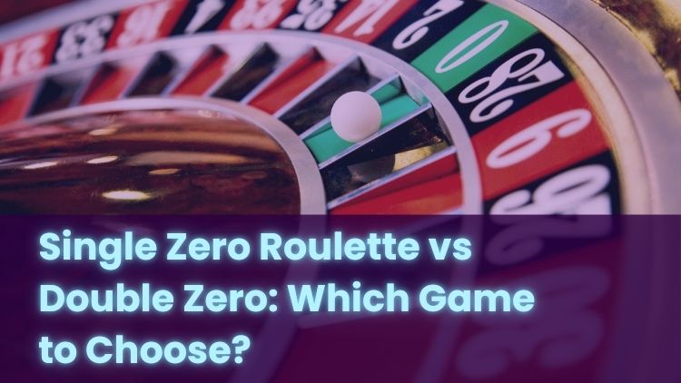 Single Zero Roulette vs Double Zero: Which Game to Choose?