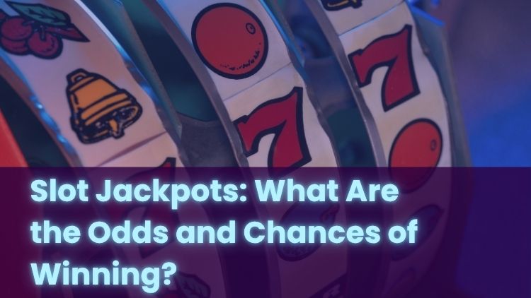 Slot Jackpots: What Are the Odds and Chances of Winning?