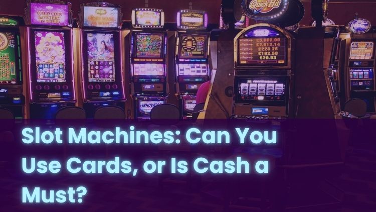 Slot Machines: Can You Use Cards, or Is Cash a Must?