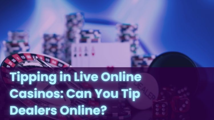 Tipping in Live Online Casinos: Can You Tip Dealers Online?