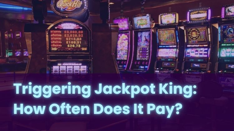 Triggering Jackpot King: How Often Does It Pay?