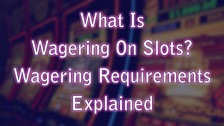 What Is Wagering On Slots? Wagering Requirements Explained