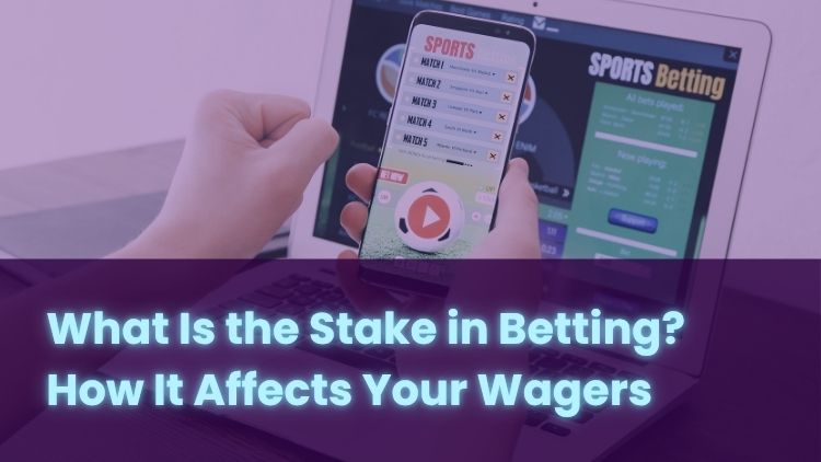 What Is the Stake in Betting? How It Affects Your Wagers