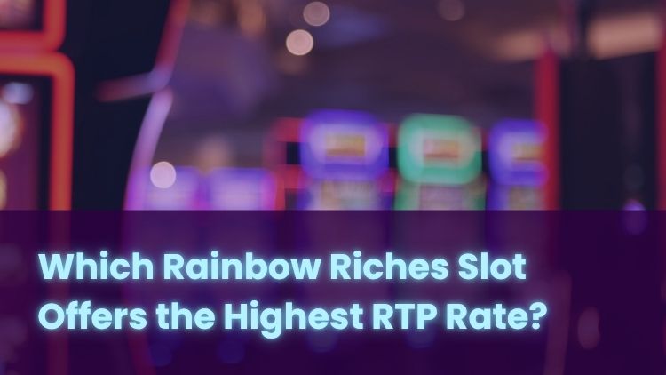 Which Rainbow Riches Slot Offers the Highest RTP Rate?