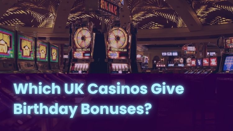 Which UK Casinos Give Birthday Bonuses?