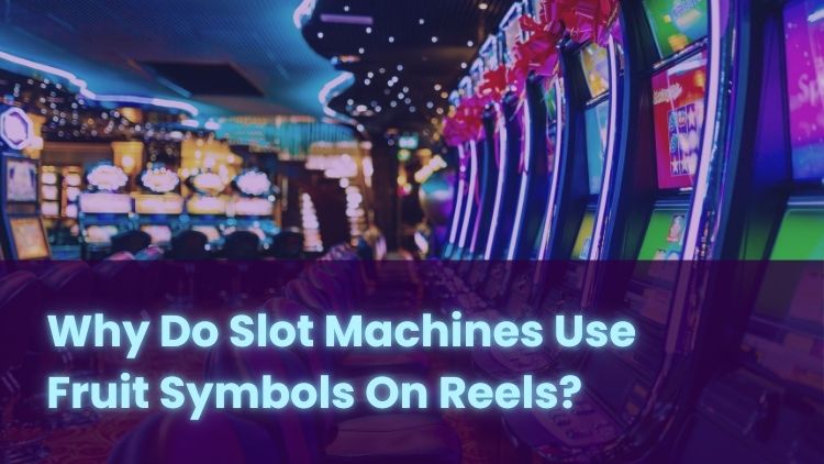 Why Do Slot Machines Use Fruit Symbols On Reels?