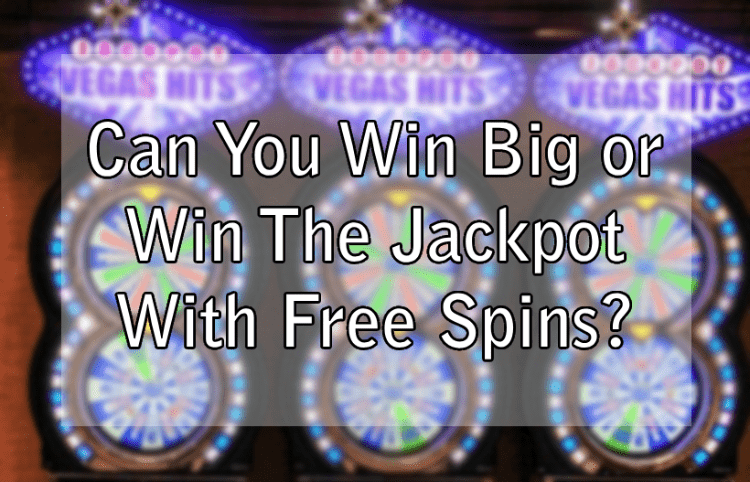 Can You Win Big or Win The Jackpot With Free Spins?