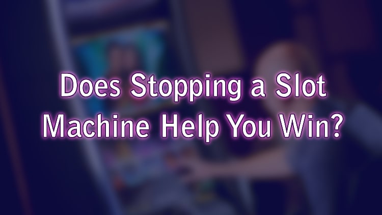 Does Stopping a Slot Machine Help You Win?