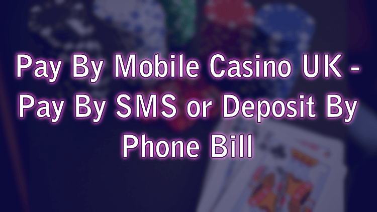Pay By Mobile Casino UK - Pay By SMS or Deposit By Phone Bill