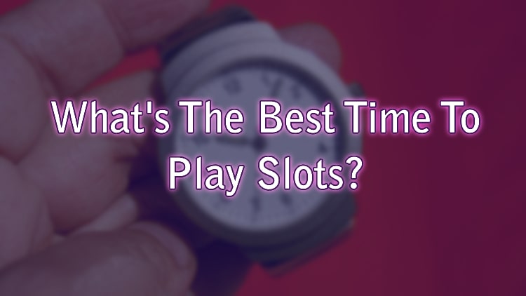 What's The Best Time To Play Slots? 