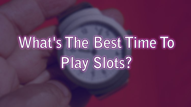 What's The Best Time To Play Slots?