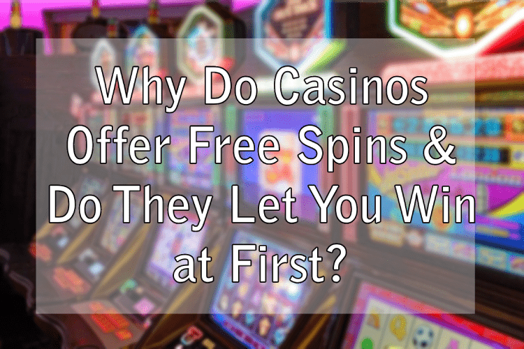Why Do Casinos Offer Free Spins & Do They Let You Win at First?